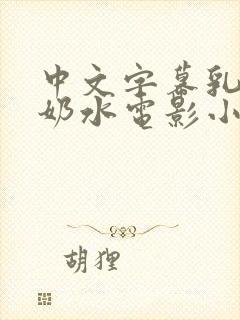 中文字幕乳授乳奶水电影小说