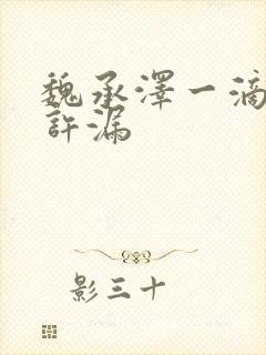 魏承泽一滴都不许漏