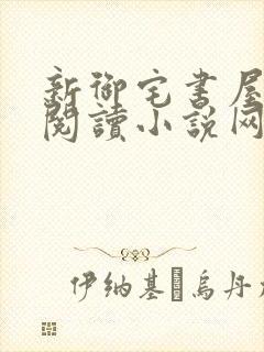 新御宅书屋自由阅读小说网站