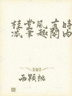 桂堂风有时无删减笔趣阁内容免费阅读