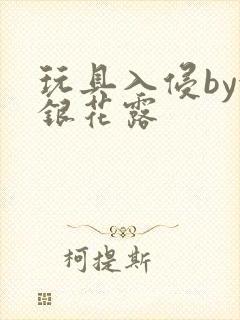 玩具入侵by金银花露