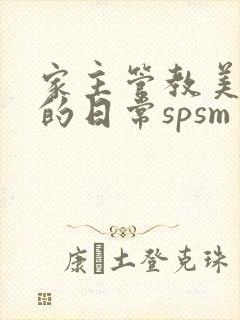 家主管教美人们的日常spsm