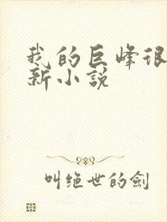 我的巨峰很软最新小说