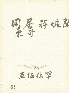 同居 蒋婉闻烬 东哥