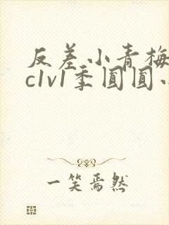 反差小青梅不经c1v1季圆圆小说