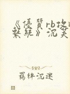 《优质rb攻略系统》沉芙