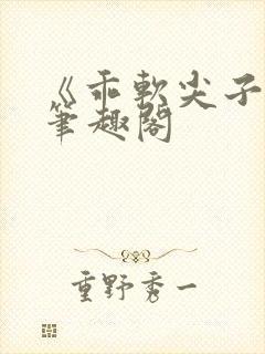 《乖软尖子生》笔趣阁