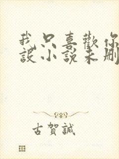 我只喜欢你的人设小说未删减