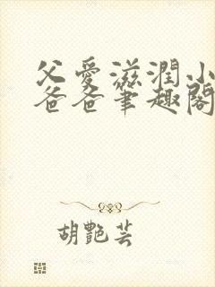 父爱滋润小芹和爸爸笔趣阁全文免费阅读小说