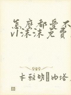 怎么都爱不够1v1沫沫免费阅读