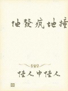 他发疯地撞着他