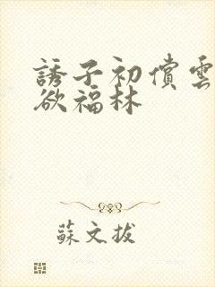 诱子初偿云雨孽欲福林