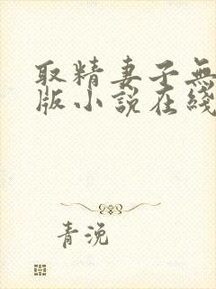 取精妻子无删减版小说在线阅读免费