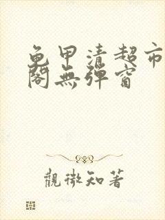 龟甲清超市笔趣阁无弹窗