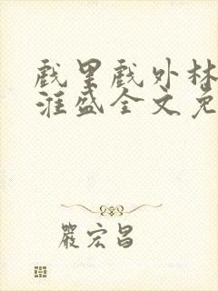 戏里戏外林栀季淮盛全文免费阅读笔趣阁