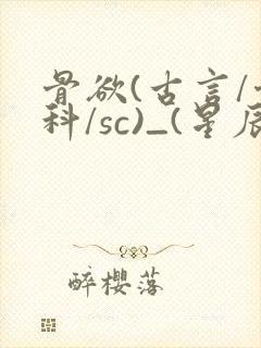 骨欲(古言/骨科/sc)_(星辰鲸落)_
