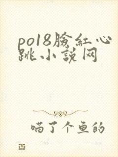 po18脸红心跳小说网