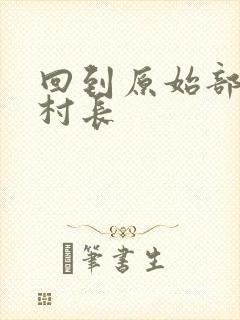 回到原始部落当村长