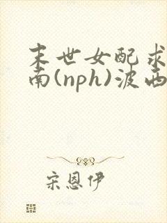 末世女配求生指南(nph)波西米亚封面