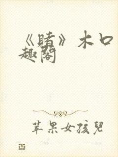 《赌》木口银笔趣阁