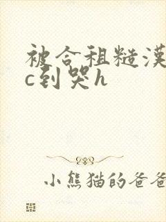 被合租糙汉室友c到哭h