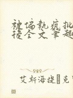 被偏执疯批囚禁后全文笔趣阁