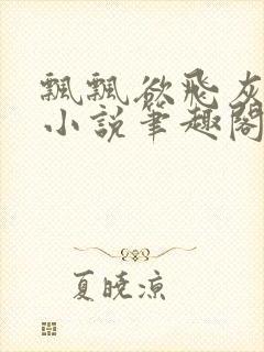 飘飘欲飞灰太狼小说笔趣阁无弹窗