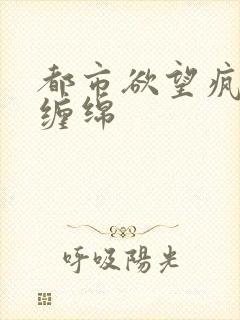 都市欲望疯狂的缠绵