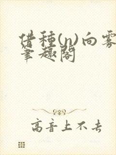 借种(n)向雾笔趣阁
