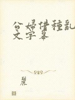 公妇借种乱h中文字幕