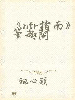 《ntr指南》笔趣阁
