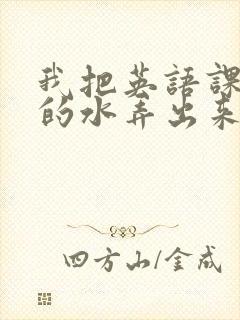 我把英语课代表的水弄出来了