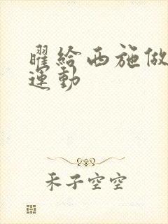 曜给西施做剧烈运动