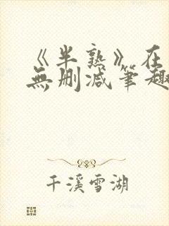 《半熟》在言外无删减笔趣阁