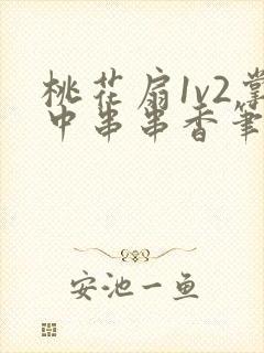 桃花扇1v2掌中串串香笔趣阁