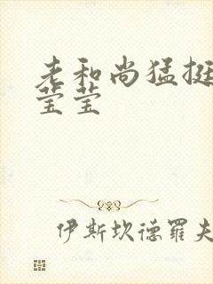 老和尚猛挺进她莹莹