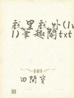 戏里戏外(1v1)笔趣阁txt