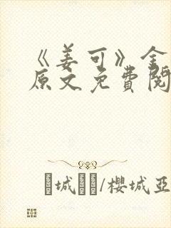 《姜可》金银花原文免费阅读无弹窗