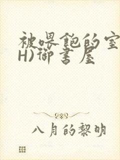 被喂饱的室友(H)御书屋封面