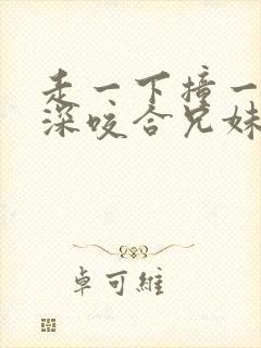 走一下撞一下深深咬合兄妹