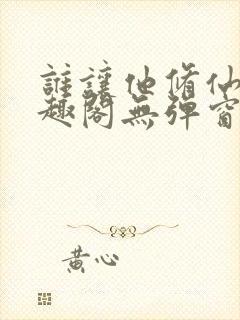 谁让他修仙的笔趣阁无弹窗封面