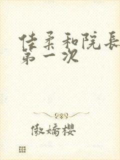 佳柔和院长公的第一次