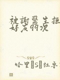 被谢医生拒绝加好友99次