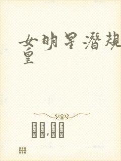 女明星潜规则之皇