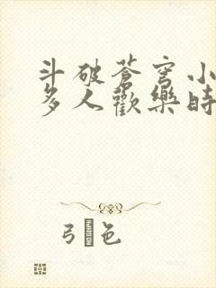 斗破苍穹小医仙多人欢乐时光