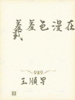 羞羞色漫在线下载