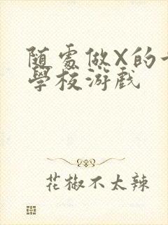 随处做X的世界学校游戏