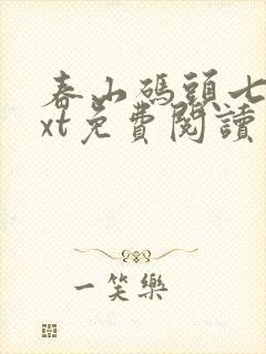 春山码头七弦txt免费阅读笔趣阁