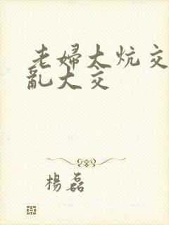 老妇大炕交换配乱大交