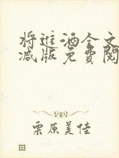 将进酒全文无删减版免费阅读笔趣阁